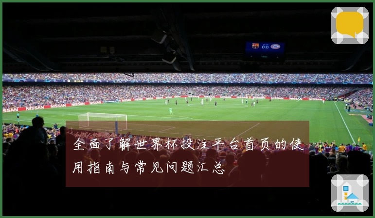 全面了解世界杯投注平台首页的使用指南与常见问题汇总