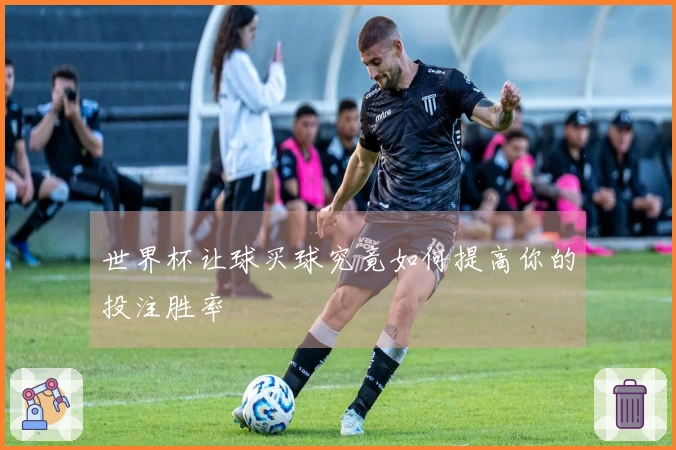 世界杯让球买球究竟如何提高你的投注胜率