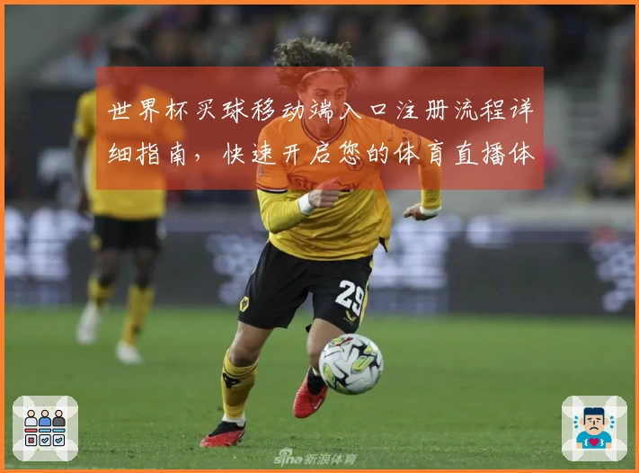 世界杯买球移动端入口注册流程详细指南，快速开启您的体育直播体验